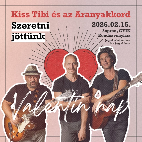 Kiss Tibi és az Aranyakkord "Szeretni jöttünk" - SOPRON 2026.02.15. 